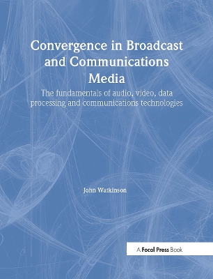 Convergence in Broadcast and Communications Media by John Watkinson