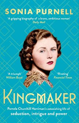Kingmaker: Pamela Churchill Harriman's astonishing life of seduction, intrigue and power, from the bestselling author of A Woman of No Importance by Sonia Purnell