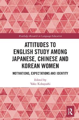 Attitudes to English Study among Japanese, Chinese and Korean Women: Motivations, Expectations and Identity by Yoko Kobayashi