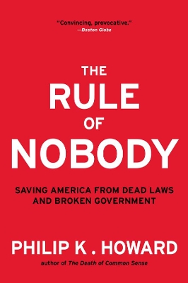 The Rule of Nobody by Philip K. Howard