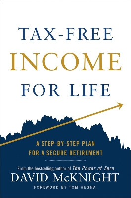 Tax-Free Income for Life: A Step-by-Step Plan for a Secure Retirement book