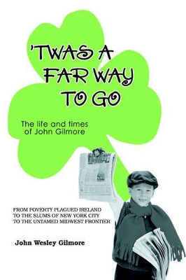 Twas a Far Way to Go: The Life and Times of John Gilmore by John Wesley Gilmore