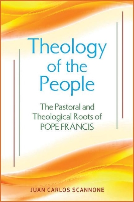 Theology of the People: The Pastoral and Theological Roots of Pope Francis book