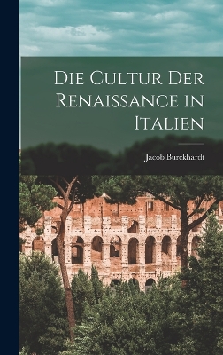 Die Cultur der Renaissance in Italien by Jacob Burckhardt