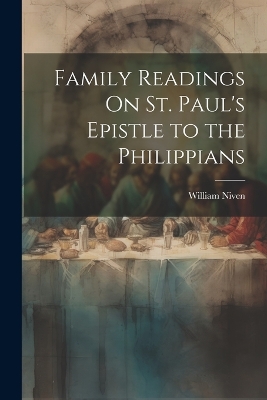 Family Readings On St. Paul's Epistle to the Philippians by William Niven