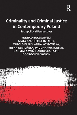 Criminality and Criminal Justice in Contemporary Poland: Sociopolitical Perspectives by Konrad Buczkowski