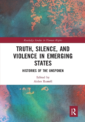 Truth, Silence and Violence in Emerging States: Histories of the Unspoken by Aidan Russell