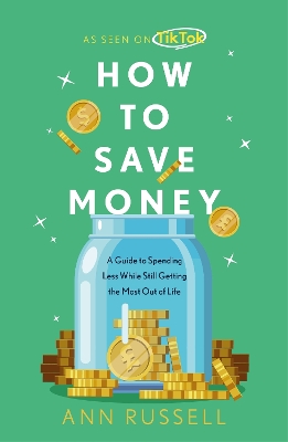 How To Save Money: A Guide to Spending Less While Still Getting the Most Out of Life book