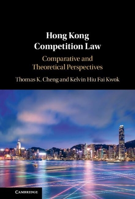 Hong Kong Competition Law: Comparative and Theoretical Perspectives by Thomas K. Cheng