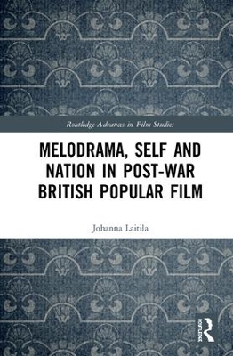 Melodrama, Self and Nation in Post-War British Popular Film by Johanna Laitila