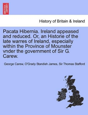 Pacata Hibernia. Ireland Appeased and Reduced. Or, an Historie of the Late Warres of Ireland, Especially Within the Province of Mounster Vnder the Gov book