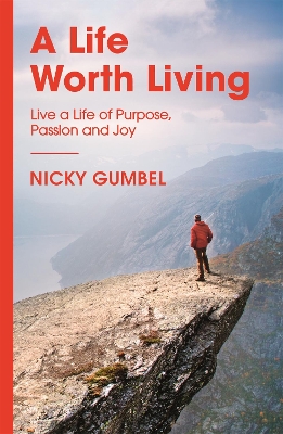 A Life Worth Living: Live a Life of Purpose, Passion and Joy book