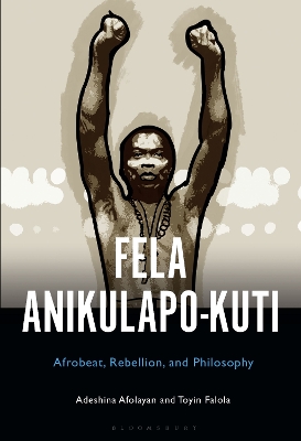 Fela Anikulapo-Kuti: Afrobeat, Rebellion, and Philosophy by Dr. Adeshina Afolayan