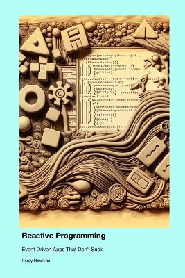 Reactive Programming: Event-Driven Apps That Don't Suck book