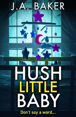 Hush Little Baby: A BRAND NEW unputdownable psychological thriller with breathtaking twists from the author of The Perfect Parents J A Baker by J A Baker