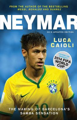 Neymar – 2015 Updated Edition: The Making of the World’s Greatest New Number 10 book