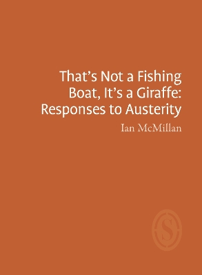 That's Not a Fishing Boat, It's a Giraffe: Responses to Austerity book