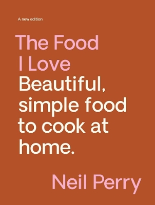 The The Food I Love: A new edition by Neil Perry