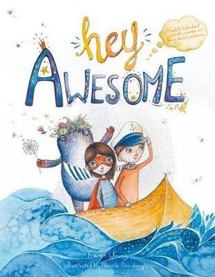 Hey Awesome: A Book About Anxiety, Courage, and Being Already Awesome by Karen Young