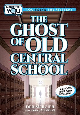 The Ghost of Old Central School: A Choose Your Path Mystery by Deb Mercier