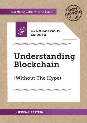 Non-Obvious Guide To Understanding Blockchain (Without The Hype) book