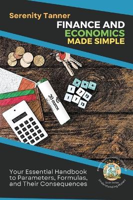 Finance and Economics Made Simple: Your Essential Handbook to Parameters, Formulas, and Their Consequences book