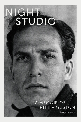 Night Studio: A Memoir of Philip Guston by Musa Mayer