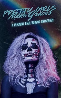 Pretty Girls Make Graves: A Feminine Rage Horror Anthology book