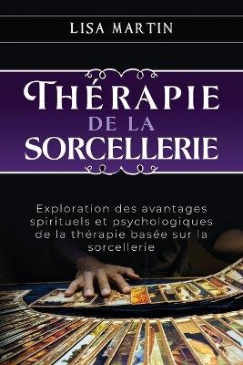 Thérapie de la Sorcellerie: Exploration des avantages spirituels et psychologiques de la thérapie basée sur la sorcellerie book