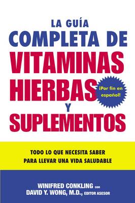 La Guia Completa de Vitaminas, Hierbas Y Suplementos: Todo Lo Que Necesita Saber Para Llevar Una Vida Saludable book