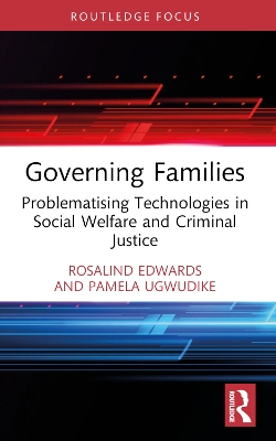 Governing Families: Problematising Technologies in Social Welfare and Criminal Justice by Rosalind Edwards