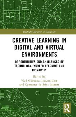 Creative Learning in Digital and Virtual Environments: Opportunities and Challenges of Technology-Enabled Learning and Creativity by Vlad Glăveanu