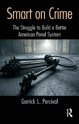 Smart on Crime: The Struggle to Build a Better American Penal System by Garrick L. Percival