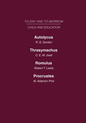 Today & Tomorrow Volume 6 Child & Education: Autolycus, or the Future for Miscreant Youth Thrasymachus, the Future of Morals Romulus or the Future of the Child Procrustes, or the Future of English Education book