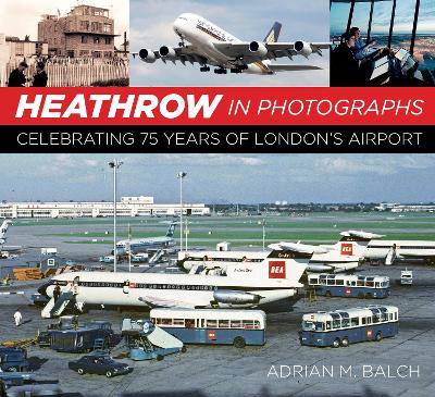 Heathrow in Photographs: Celebrating 75 Years of London's Airport book