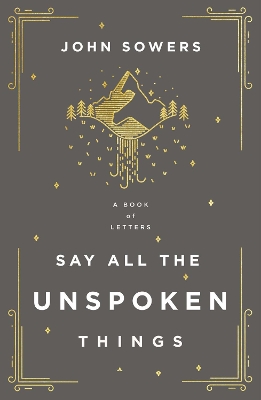 Say All the Unspoken Things: A Book of Letters book