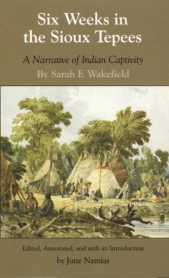 Six Weeks in the Sioux Tepees: A Narrative of Indian Captivity by Sarah F. Wakefield