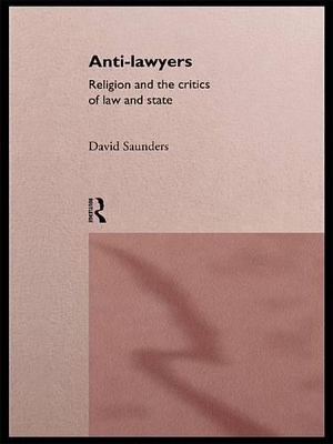 Anti-Lawyers: Religion and the Critics of Law and State by David Saunders