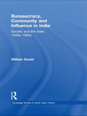 Bureaucracy, Community and Influence in India: Society and the State, 1930s - 1960s by William Gould