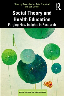 Social Theory and Health Education: Forging New Insights in Research by Katie Fitzpatrick