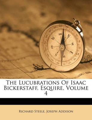 The Lucubrations of Isaac Bickerstaff, Esquire, Volume 4 book