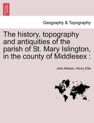 The History, Topography and Antiquities of the Parish of St. Mary Islington, in the County of Middlesex book