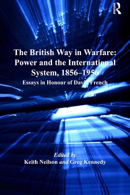 The British Way in Warfare: Power and the International System, 1856–1956: Essays in Honour of David French book
