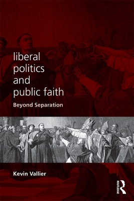 Liberal Politics and Public Faith: Beyond Separation by Kevin Vallier