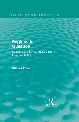 Regions in Question (Routledge Revivals): Space, Development Theory and Regional Policy by Charles Gore