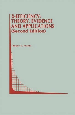 X-Efficiency: Theory, Evidence and Applications by Roger S. Frantz