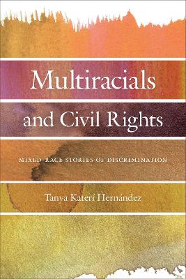 Multiracials and Civil Rights: Mixed-Race Stories of Discrimination by Tanya Katerí Hernandez