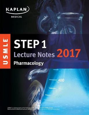 USMLE Step 1 Lecture Notes 2017: Pharmacology by Kaplan Medical
