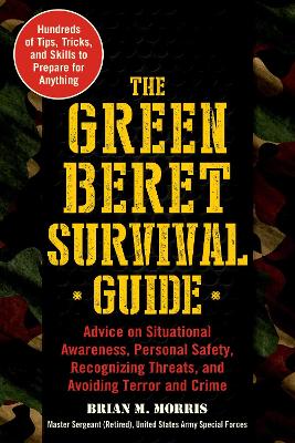 The Green Beret Survival Guide: Advice on Situational Awareness, Personal Safety, Recognizing Threats, and Avoiding Terror and Crime book