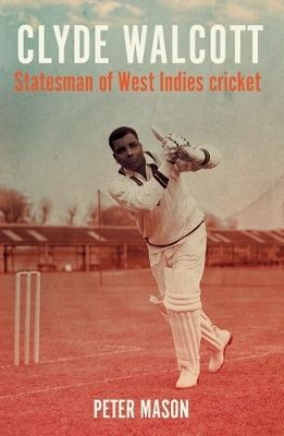 Clyde Walcott: Statesman of West Indies Cricket book